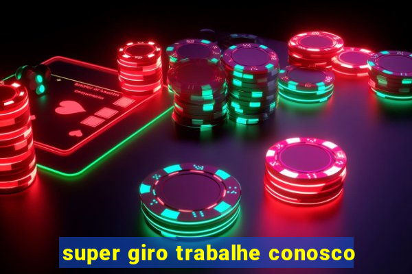 super giro trabalhe conosco